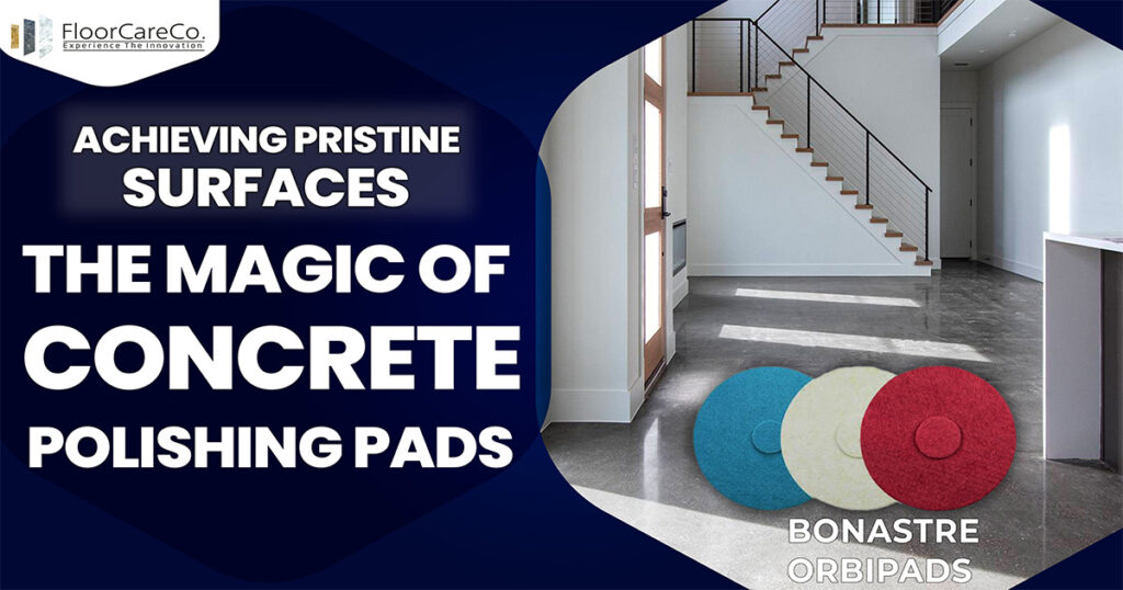 Achieving Pristine Surfaces The Magic of Concrete Polishing Pads